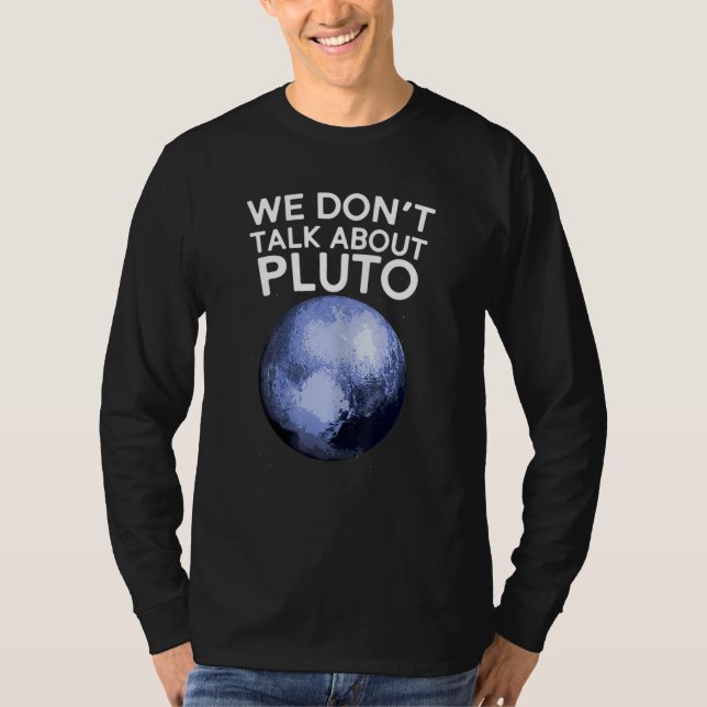 We Don't Talk About Pluto Shirt Funny Space Planet (Front)