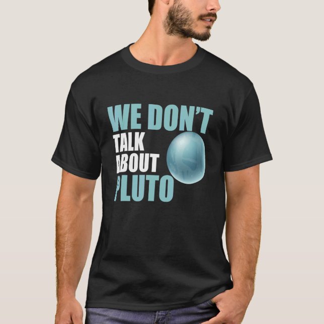 We Don't Talk About Pluto Space Planet Astronomy T-Shirt (Front)