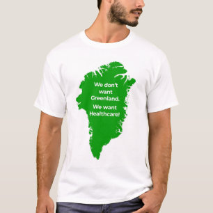 We Don't Want Greenland. We Want Healthcare. T-Shirt