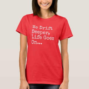We Drift Deeper, Life Goes On T-Shirt