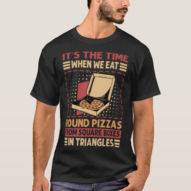 We Eat Round Pizzas From Square Boxes In Triangles T-Shirt (Front)