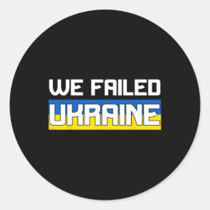 We Failed Ukraine Support Ukraine The West Failed  Classic Round Sticker