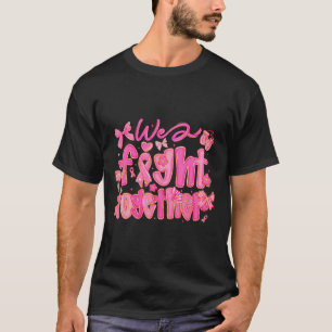 We Fight Together Breast Cancer Awareness Support T-Shirt