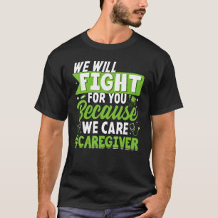 We Fight We Care Caregiver Caregiving Nursing Gr T-Shirt