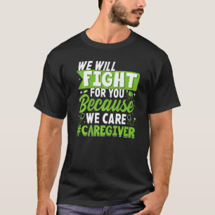 We Fight We Care Caregiver  Caregiving Nursing Gra T-Shirt
