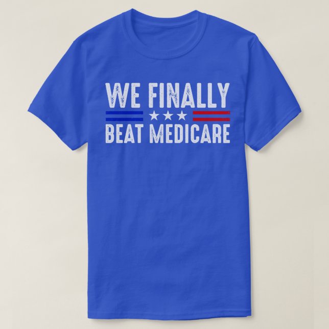 We Finally Beat Medicare Funny Biden T-Shirt (Design Front)