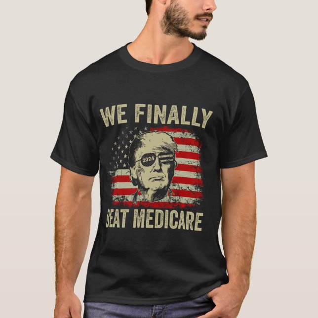 We Finally Beat Medicare T-Shirt (Front)