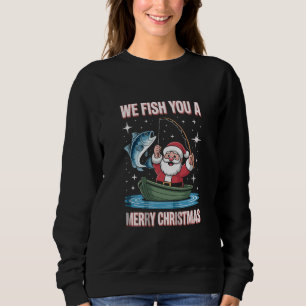We Fish You A Merry Xmas Fisherman Fishing Santa Sweatshirt