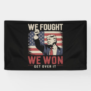 We Fought We Won Get Over It Trump 47th President Banner