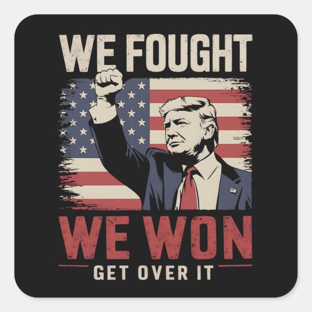 We Fought We Won Get Over It Trump 47th President Square Sticker (Front)