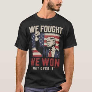 We Fought We Won Get Over It Trump 47th President T-Shirt