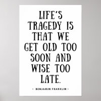 We get old too soon and wise too late