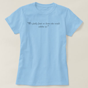 "We gladly feast on those who would subdue us!" T-Shirt