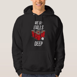 We Go Balls Deep Beer Pong Game Drinker Hoodie