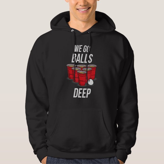 We Go Balls Deep Beer Pong Game Drinker Hoodie (Front)