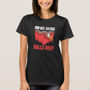 We go balls deep for a Beer Pong Player T-Shirt