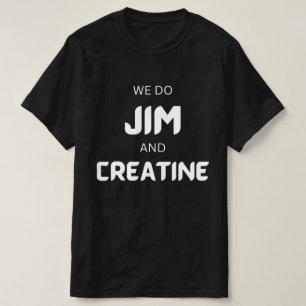 we go Jim, creatine funny gym with white text   T-Shirt