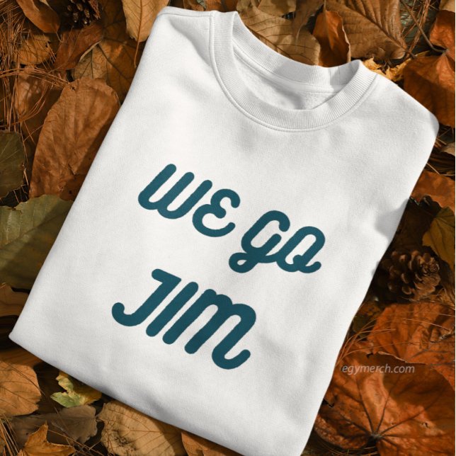 we go Jim, gym funny with blue text   Sweatshirt (Creator Uploaded)