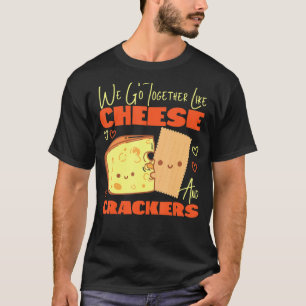 We Go Together Like Cheese And Crackers T-Shirt