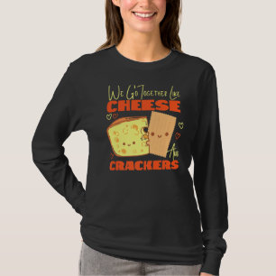 We Go Together Like Cheese And Crackers  T-Shirt