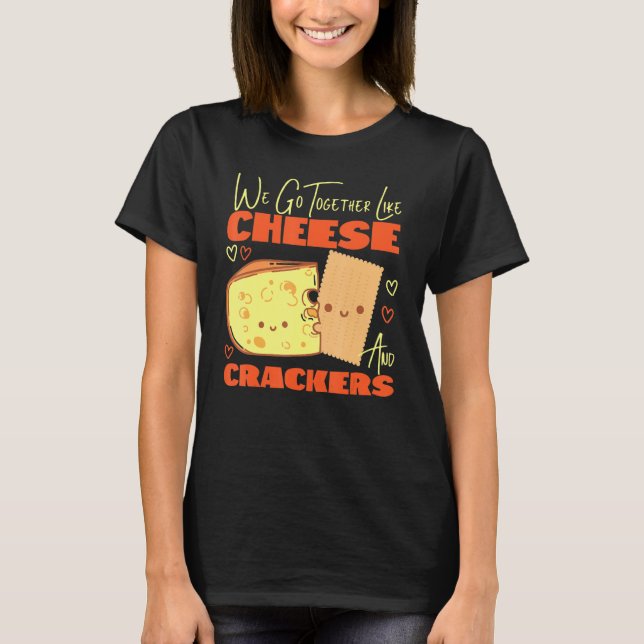 We Go Together Like Cheese And Crackers T-Shirt (Front)