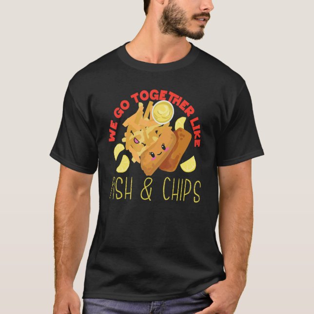 We Go Together Like Fish And Chips T-Shirt (Front)