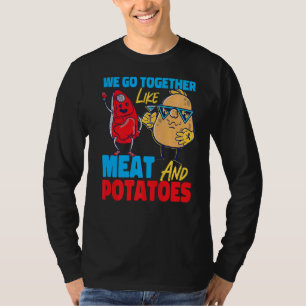 We Go Together Like Meat And Potatoes T-Shirt