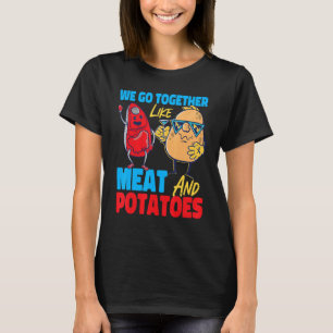 We Go Together Like Meat And Potatoes T-Shirt