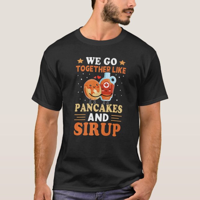 We Go Together Like Pancakes And Sirup   T-Shirt (Front)