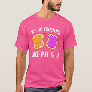 We Go Together Like Pb & J  Peanut Butter And Jell T-Shirt
