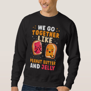 We Go Together Like Peanut Butter And Jelly Cute Sweatshirt