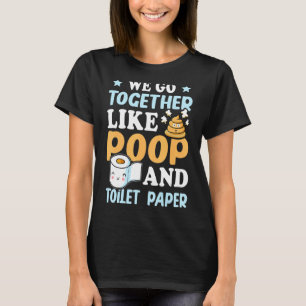 We Go Together Like Poop And Toilet Paper 1 T-Shirt