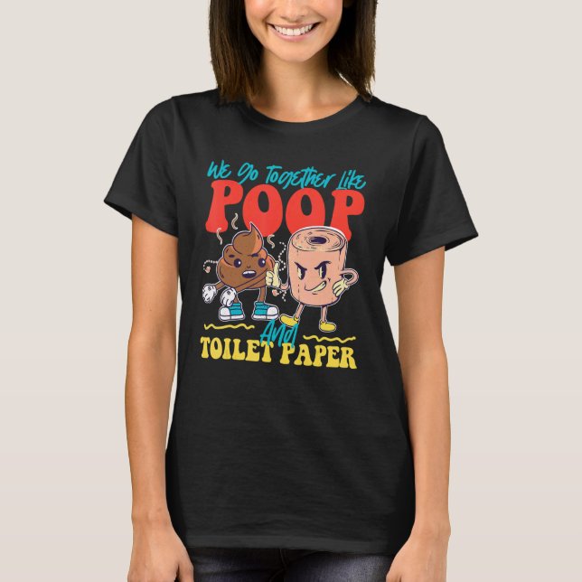 We Go Together Like Poop And Toilet Paper T-Shirt (Front)
