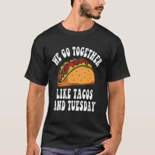 We Go Together Like Tacos And Tuesday T-Shirt