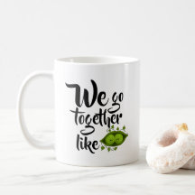 We Go Together Like Two Peas In A Pod