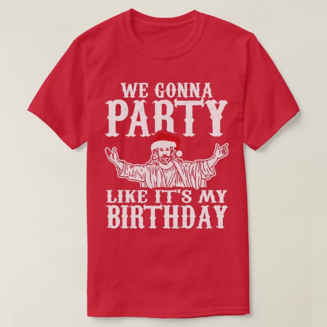 We Gonna Party Like Its My Birthday on Christmas D T-Shirt (Design Front)