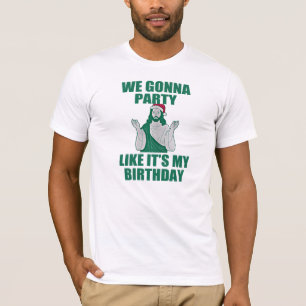WE GONNA PARTY LIKE IT'S MY BIRTHDAY T-Shirt
