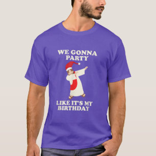 We Gonna Party Like My Birthday God Christmas In J T-Shirt
