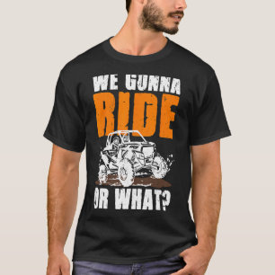 We Gonna Ride Or What Funny Off Road T-Shirt