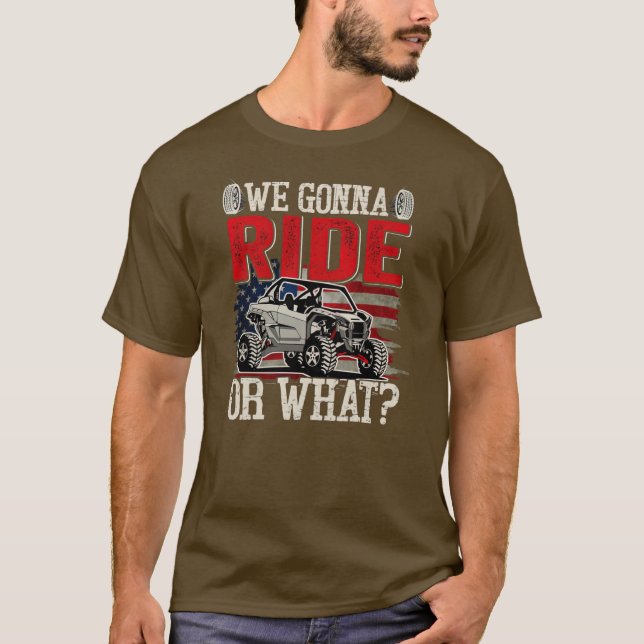 We Gonna Ride Or What Side By Side SXS UTV USA T-Shirt (Front)