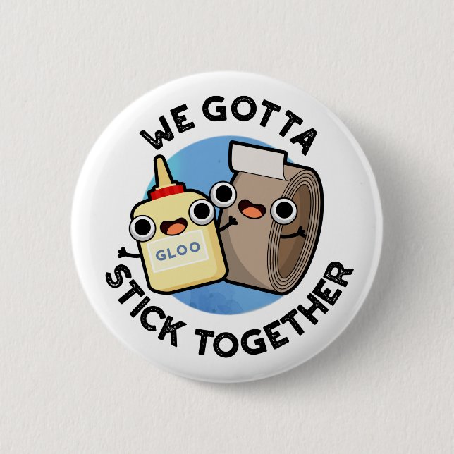 We Gotta Stick Together Funny Sticky Tape Glue Pun 6 Cm Round Badge (Front)