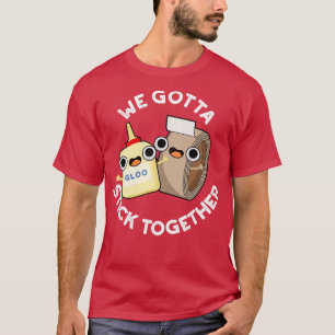 We Gotta Stick Together Funny Sticky Tape Glue Pun T-Shirt