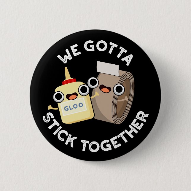 We Gotta Stick Together Pun Dark BG 6 Cm Round Badge (Front)
