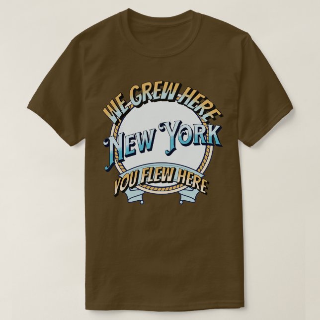 We Grew Here You Flew Here new york T-Shirt (Design Front)