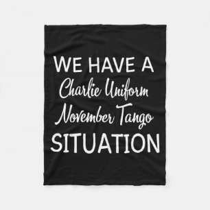 We Have A Charlie Uniform November Tango Situation Fleece Blanket