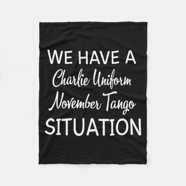 We Have A Charlie Uniform November Tango Situation Fleece Blanket (Front)