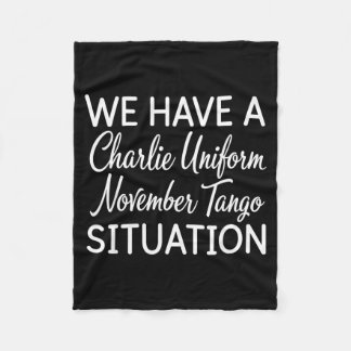 We Have A Charlie Uniform November Tango Situation Fleece Blanket