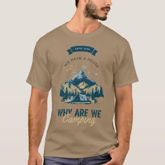 We Have A House Why Are We Camping Mountain T-Shirt