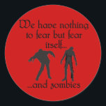 We Have Nothing to Fear but Fear Itself..& Zombies Classic Round Sticker<br><div class="desc">We have nothing to fear but fear itself... ..and ZOMBIES!!! Spooky zombie design  for Halloween!  Fully customisable too,  in case you want to add your own text,  change background colours,  or move elements around.  Make it yours,  make it unique,  make it scary!!</div>