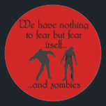 We Have Nothing to Fear but Fear Itself..& Zombies Classic Round Sticker<br><div class="desc">We have nothing to fear but fear itself... ..and ZOMBIES!!! Spooky zombie design  for Halloween!  Fully customisable too,  in case you want to add your own text,  change background colours,  or move elements around.  Make it yours,  make it unique,  make it scary!!</div>